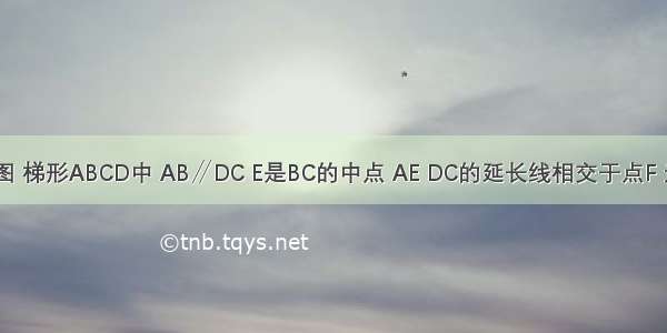 已知：如图 梯形ABCD中 AB∥DC E是BC的中点 AE DC的延长线相交于点F 连接AC BF