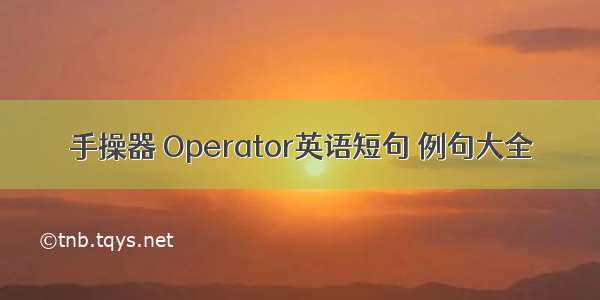 手操器 Operator英语短句 例句大全