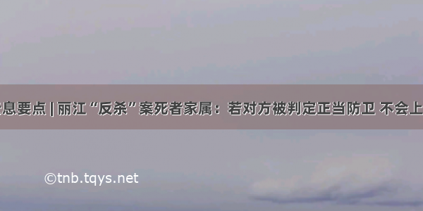 云息要点 | 丽江“反杀”案死者家属：若对方被判定正当防卫 不会上诉