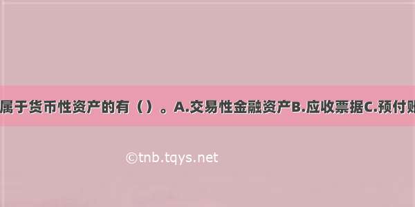 下列资产中 属于货币性资产的有（）。A.交易性金融资产B.应收票据C.预付账款D.持有至