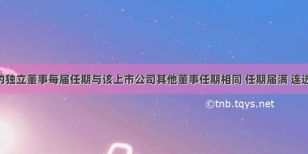 上市公司的独立董事每届任期与该上市公司其他董事任期相同 任期届满 连选可以连任 