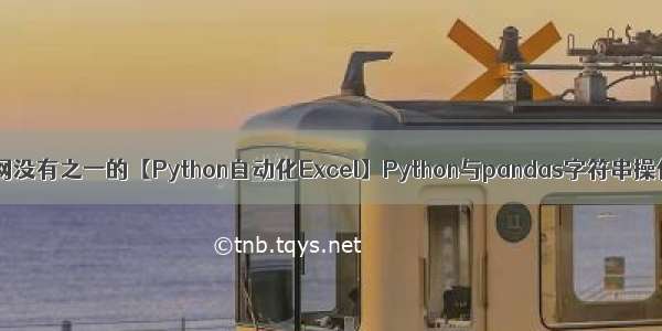 全网没有之一的【Python自动化Excel】Python与pandas字符串操作