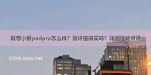 联想小新padpro怎么样？测评值得买吗？详细性能点评