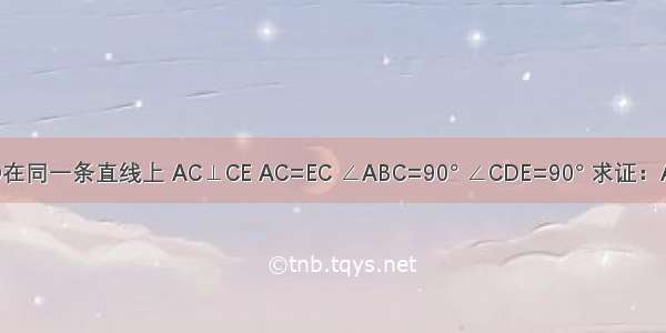 已知点B C D在同一条直线上 AC⊥CE AC=EC ∠ABC=90° ∠CDE=90° 求证：AB+ED=BD．