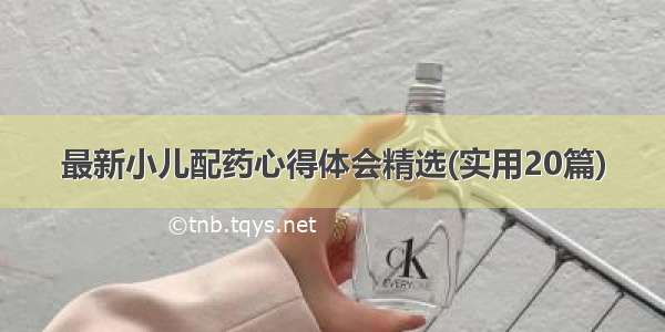 最新小儿配药心得体会精选(实用20篇)