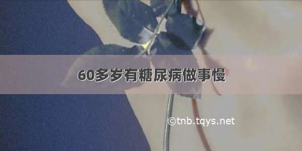 60多岁有糖尿病做事慢