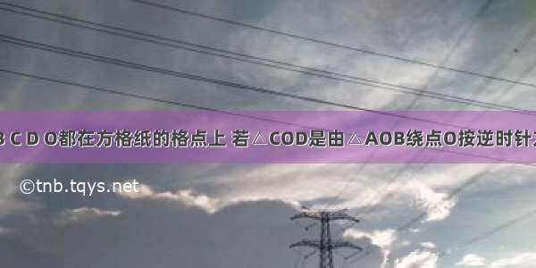 如图 点A B C D O都在方格纸的格点上 若△COD是由△AOB绕点O按逆时针方向旋转而