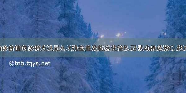 对冠心病有确诊价值的诊断方法是A.X线检查及临床化验B.冠状动脉造影C.超声心动图D.心