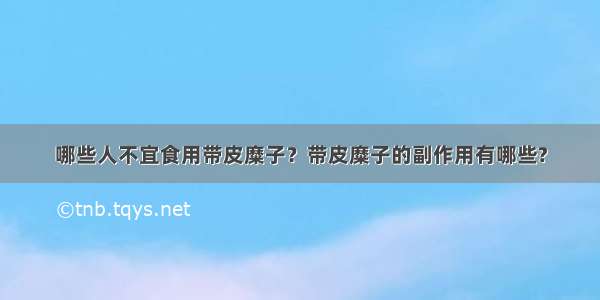 哪些人不宜食用带皮糜子？带皮糜子的副作用有哪些?