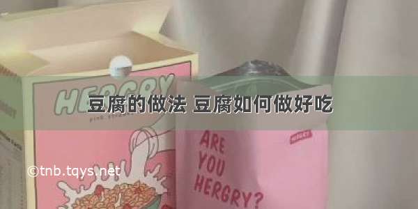 豆腐的做法 豆腐如何做好吃