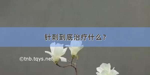 针刺到底治疗什么？