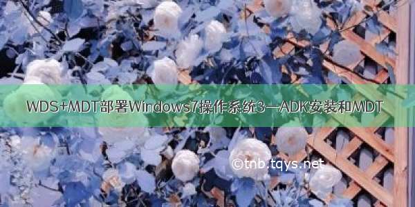 WDS+MDT部署Windows7操作系统3—ADK安装和MDT