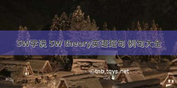 5W学说 5W theory英语短句 例句大全