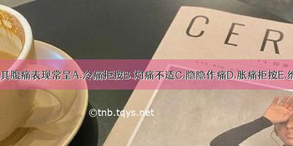 痛经气滞血瘀证 其腹痛表现常呈A.冷痛拒按B.灼痛不适C.隐隐作痛D.胀痛拒按E.绵绵作痛ABCDE