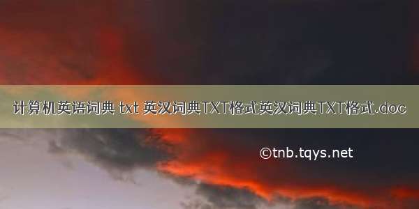 计算机英语词典 txt 英汉词典TXT格式英汉词典TXT格式.doc