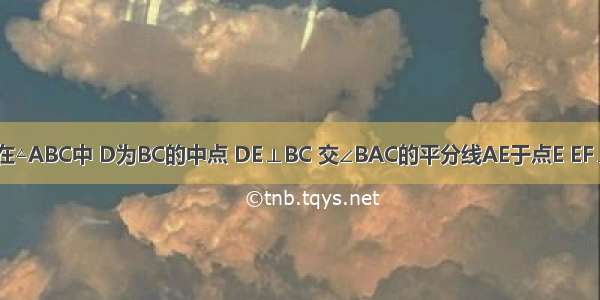 如图所示 在△ABC中 D为BC的中点 DE⊥BC 交∠BAC的平分线AE于点E EF⊥AB于点F