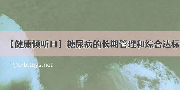 【健康倾听日】糖尿病的长期管理和综合达标