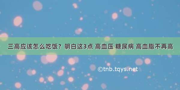 三高应该怎么吃饭？明白这3点 高血压 糖尿病 高血脂不再高