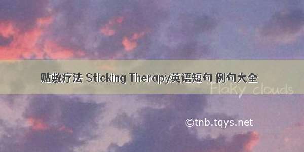 贴敷疗法 Sticking Therapy英语短句 例句大全