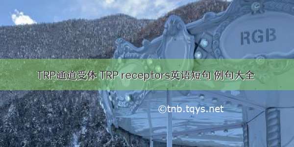 TRP通道受体 TRP receptors英语短句 例句大全