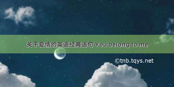 关于爱情的英语经典语句 You belong to me