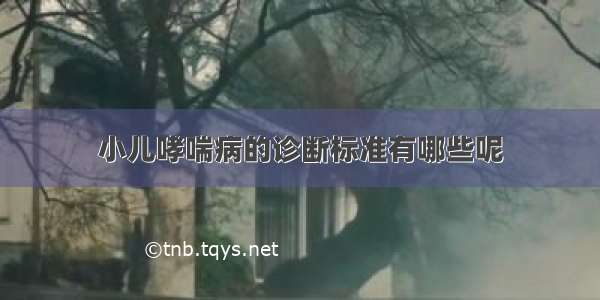 小儿哮喘病的诊断标准有哪些呢