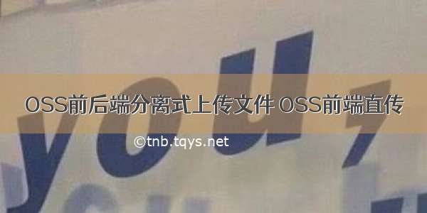 OSS前后端分离式上传文件 OSS前端直传