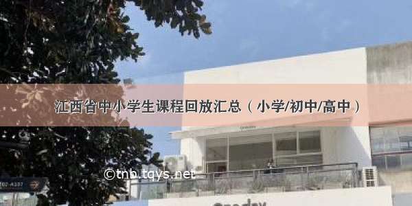 江西省中小学生课程回放汇总（小学/初中/高中）