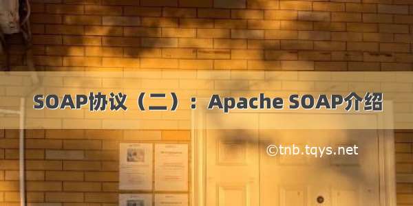 SOAP协议（二）：Apache SOAP介绍