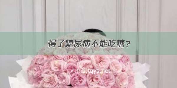 得了糖尿病不能吃糖？