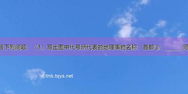 读图回答下列问题：（1）写出图中代号所代表的地理事物名称：首都①：______ 河流⑤