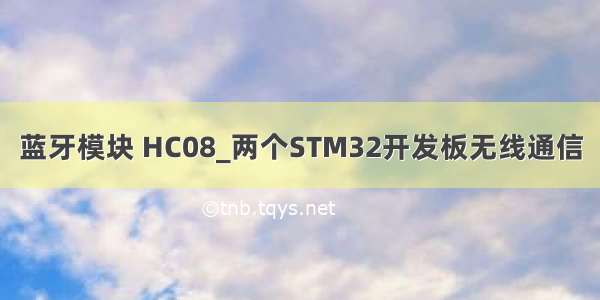 蓝牙模块 HC08_两个STM32开发板无线通信