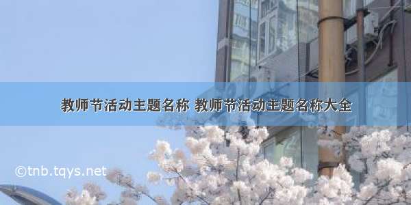 教师节活动主题名称 教师节活动主题名称大全