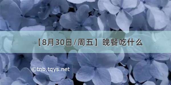 【8月30日/周五】晚餐吃什么