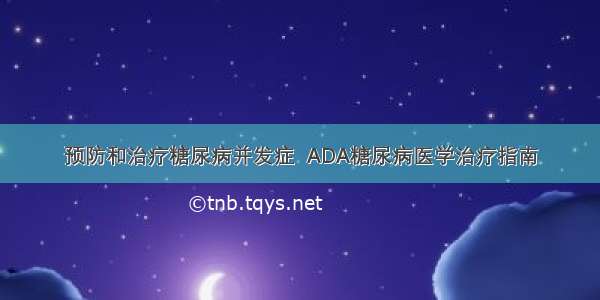 预防和治疗糖尿病并发症  ADA糖尿病医学治疗指南