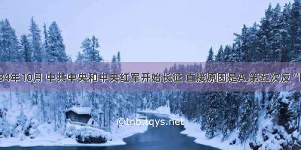 单选题1934年10月 中共中央和中央红军开始长征 直接原因是A.第五次反“围剿”失败