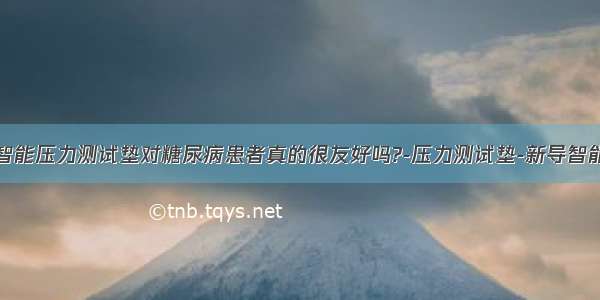 智能压力测试垫对糖尿病患者真的很友好吗?-压力测试垫-新导智能