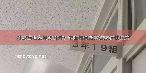 糖尿病也会导致耳聋？中医如何治疗糖尿病性耳聋