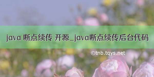 java 断点续传 开源_java断点续传后台代码