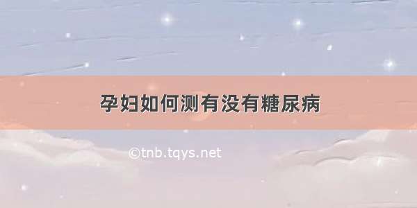 孕妇如何测有没有糖尿病