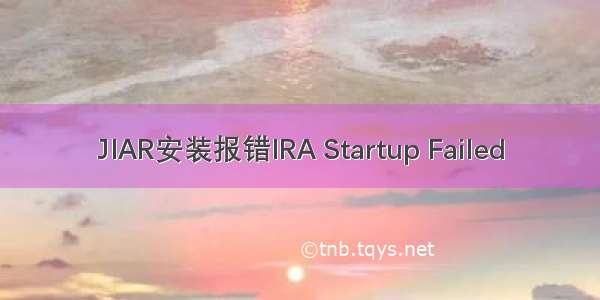 JIAR安装报错IRA Startup Failed