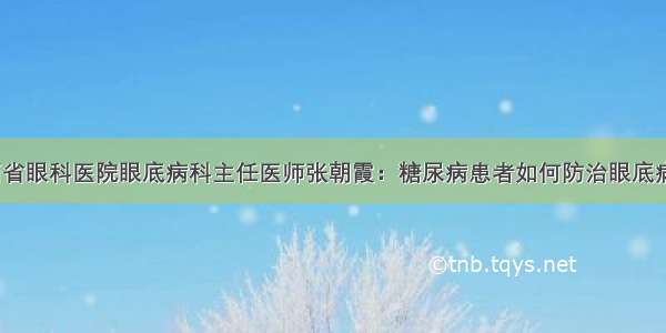 山西省眼科医院眼底病科主任医师张朝霞：糖尿病患者如何防治眼底病变？