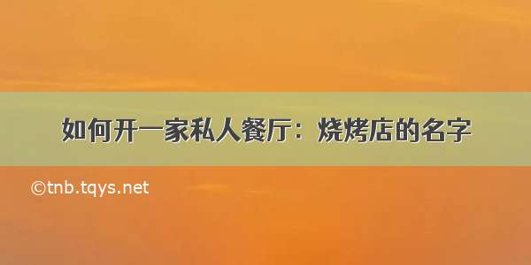 如何开一家私人餐厅：烧烤店的名字