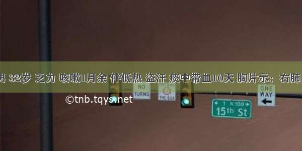 患者 男 32岁 乏力 咳嗽1月余 伴低热 盗汗 痰中带血10天 胸片示：右肺上叶尖