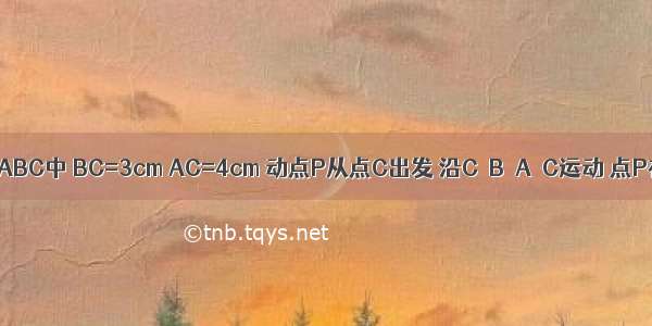 如图 在Rt△ABC中 BC=3cm AC=4cm 动点P从点C出发 沿C→B→A→C运动 点P在运动过