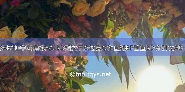 在平行四边形ABCD中对角线AC BD相交于O过点O作直线EF垂直BD分别交AD BC于点E F.若