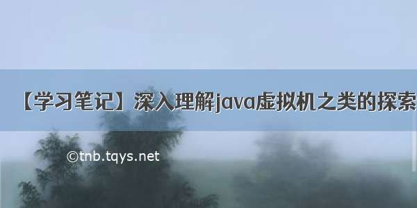 【学习笔记】深入理解java虚拟机之类的探索