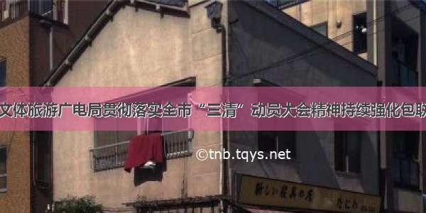 满洲里市文体旅游广电局贯彻落实全市“三清”动员大会精神持续强化包联小区管控