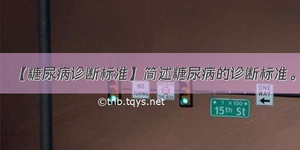 【糖尿病诊断标准】简述糖尿病的诊断标准。