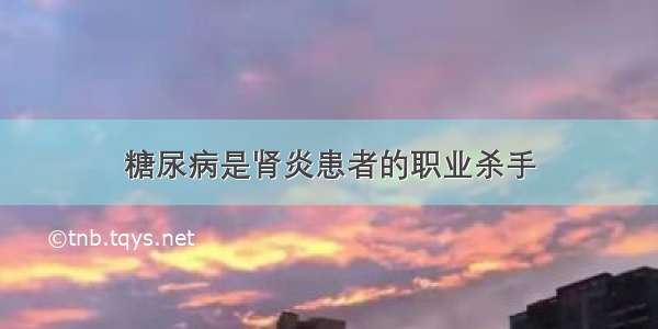 糖尿病是肾炎患者的职业杀手